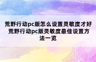 荒野行动pc版怎么设置灵敏度才好 荒野行动pc版灵敏度最佳设置方法一览